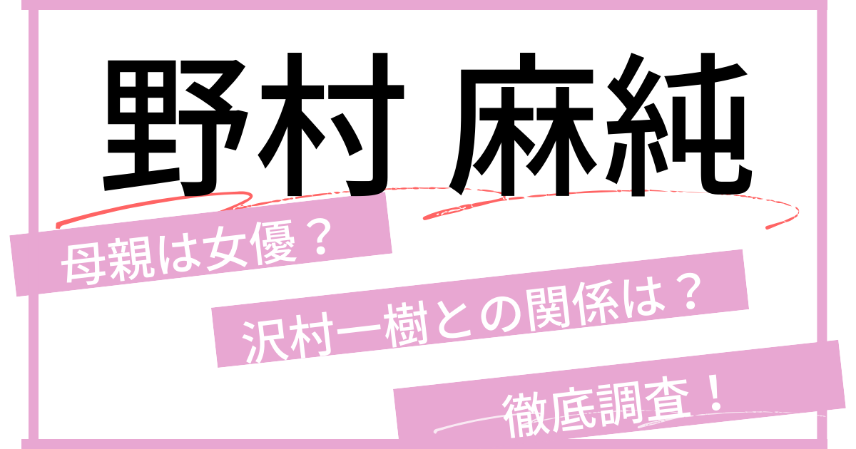 野村麻純の母は女優？沢村一樹との関係は？